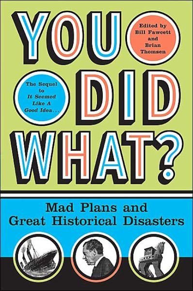 You Did What?: Mad Plans and Great Historical Disasters - Bill Fawcett - Kirjat - HarperCollins Publishers Inc - 9780060532505 - tiistai 17. elokuuta 2004