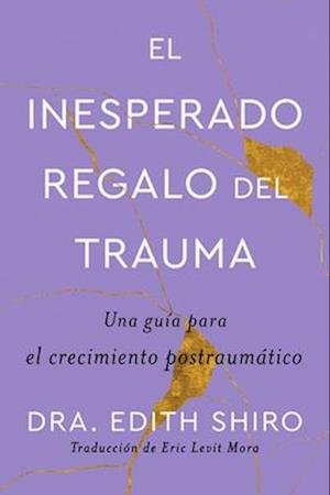 Cover for Edith Shiro · Unexpected Gift of Trauma el Inesperado Regalo Del Trauma (Book) (2024)