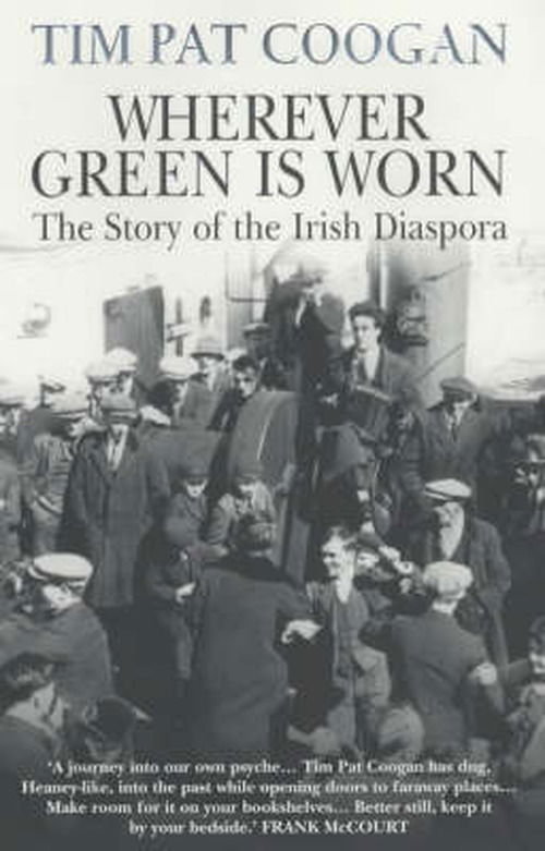Wherever Green Is Worn: The Story of the Irish Diaspora - Tim Pat Coogan - Books - Cornerstone - 9780099958505 - April 4, 2002