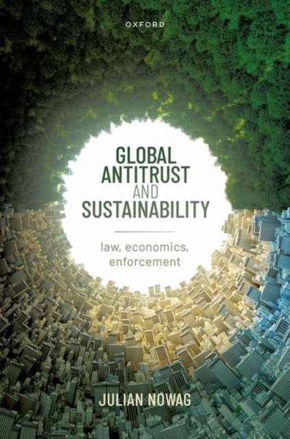 Global Antitrust and Sustainability: Law, Economics, Enforcement - Nowag, Julian (Associate Professor, Associate Professor, Lund University) - Boeken - Oxford University Press - 9780192864505 - 8 augustus 2024