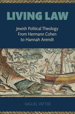 Cover for Vatter, Miguel (Professor of Politics, Professor of Politics, Flinders University, Australia) · Living Law: Jewish Political Theology from Hermann Cohen to Hannah Arendt (Hardcover bog) (2021)