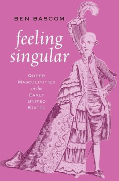 Cover for Bascom, Ben (Assistant Professor of English, Assistant Professor of English, Ball State University) · Feeling Singular: Queer Masculinities in the Early United States (Hardcover bog) (2024)