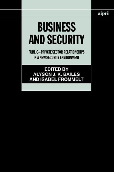 Cover for Bailes · Business and Security: Public-Private Sector Relationships in a New Security Environment - SIPRI Monographs (Hardcover Book) (2004)