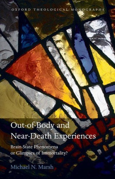 Cover for Marsh, Michael N. (Wolfson College, University of Oxford) · Out-of-Body and Near-Death Experiences: Brain-State Phenomena or Glimpses of Immortality? - Oxford Theological Monographs (Hardcover Book) (2010)