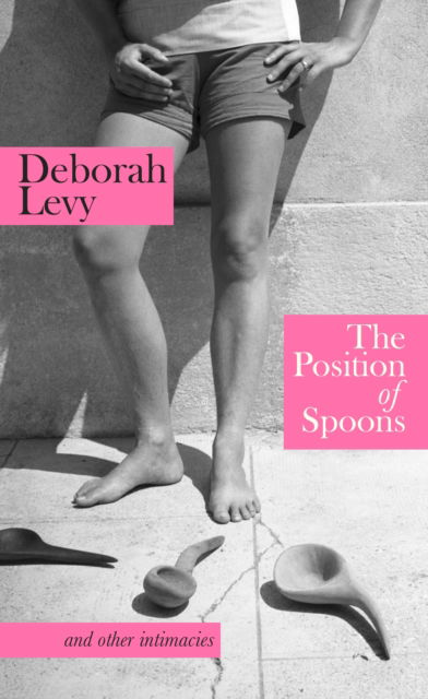 Cover for Deborah Levy · The Position of Spoons: and other intimacies (Hardcover bog) (2024)