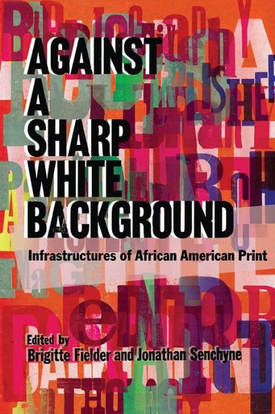 Against a Sharp White Background: Infrastructures of African American Print - The History of Print and Digital Culture - - Bücher - University of Wisconsin Press - 9780299321505 - 30. Mai 2019