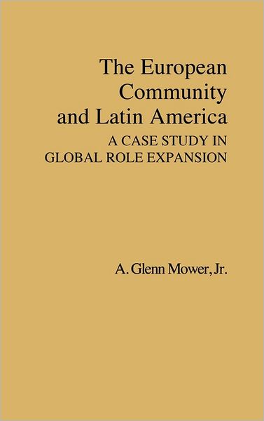 Cover for A. Glenn Mower · The European Community and Latin America: A Case Study in Global Role Expansion (Hardcover Book) (1982)