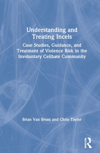 Cover for Van Brunt, Brian (Secure Community Network) · Understanding and Treating Incels: Case Studies, Guidance, and Treatment of Violence Risk in the Involuntary Celibate Community (Hardcover Book) (2020)