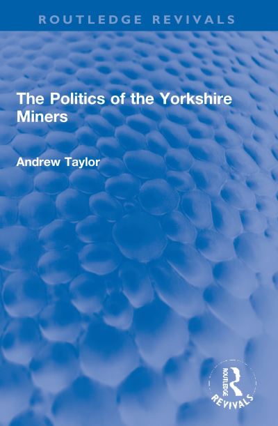 The Politics of the Yorkshire Miners - Routledge Revivals - Andrew Taylor - Bøger - Taylor & Francis Ltd - 9780367756505 - 1. december 2021