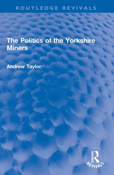 The Politics of the Yorkshire Miners - Routledge Revivals - Andrew Taylor - Libros - Taylor & Francis Ltd - 9780367756505 - 1 de diciembre de 2021