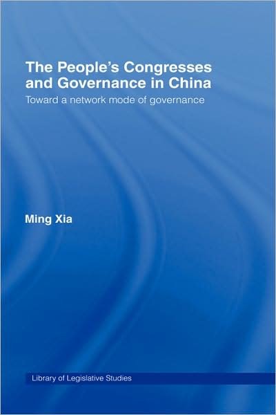 The People's Congresses and Governance in China: Toward a Network Mode of Governance - Library of Legislative Studies - Ming Xia - Livros - Taylor & Francis Ltd - 9780415349505 - 31 de outubro de 2007