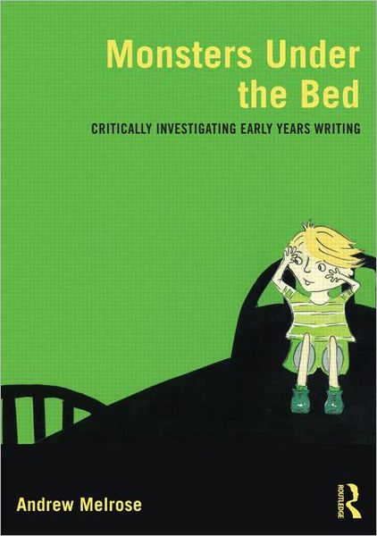 Cover for Melrose, Andrew (University of Winchester, UK) · Monsters Under the Bed: Critically investigating early years writing (Paperback Book) (2012)