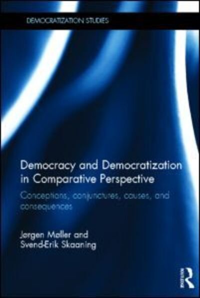 Cover for Møller, Jørgen (Aarhus University, Denmark) · Democracy and Democratization in Comparative Perspective: Conceptions, Conjunctures, Causes, and Consequences - Democratization and Autocratization Studies (Inbunden Bok) (2012)