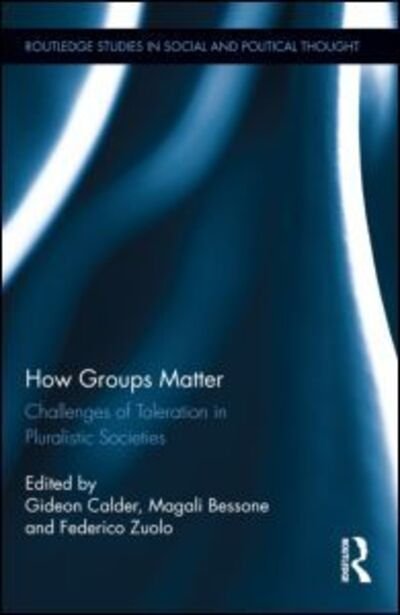 How Groups Matter: Challenges of Toleration in Pluralistic Societies - Routledge Studies in Social and Political Thought -  - Kirjat - Taylor & Francis Ltd - 9780415659505 - maanantai 13. tammikuuta 2014