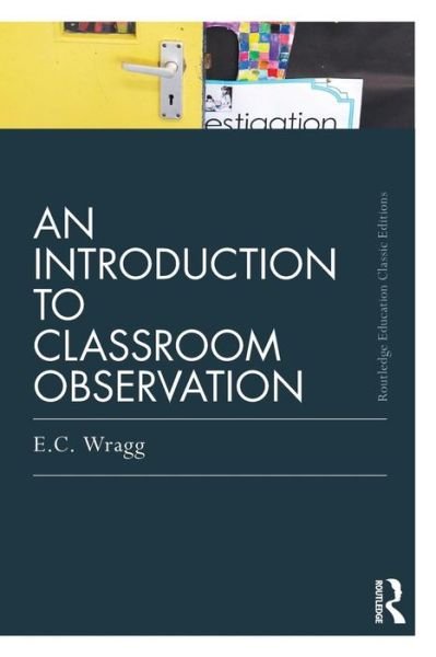 Cover for Wragg, Ted (Formerly University of Exeter, UK) · An Introduction to Classroom Observation (Classic Edition) - Routledge Education Classic Edition (Pocketbok) [Classic edition] (2011)