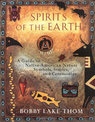 Spirits of the Earth: a Guide to Native American Nature Symbols, Stories, and Ceremonies - Robert Lake-thom - Books - Plume - 9780452276505 - August 1, 1997