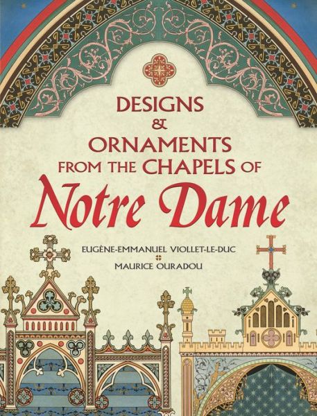 Designs and Ornaments from the Chapels of Notre Dame - Eugene-Emmanuel Viollet-Le-Duc - Książki - Dover Publications Inc. - 9780486840505 - 30 września 2019