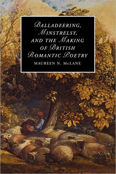 Cover for McLane, Maureen N. (Associate Professor, New York University) · Balladeering, Minstrelsy, and the Making of British Romantic Poetry - Cambridge Studies in Romanticism (Paperback Bog) (2011)