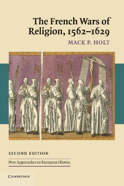 Cover for Holt, Mack P. (George Mason University, Virginia) · The French Wars of Religion, 1562–1629 - New Approaches to European History (Paperback Book) [2 Revised edition] (2005)