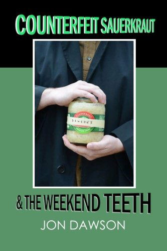 Cover for Jon Dawson · Counterfeit Sauerkraut &amp; the Weekend Teeth (Paperback Book) (2013)