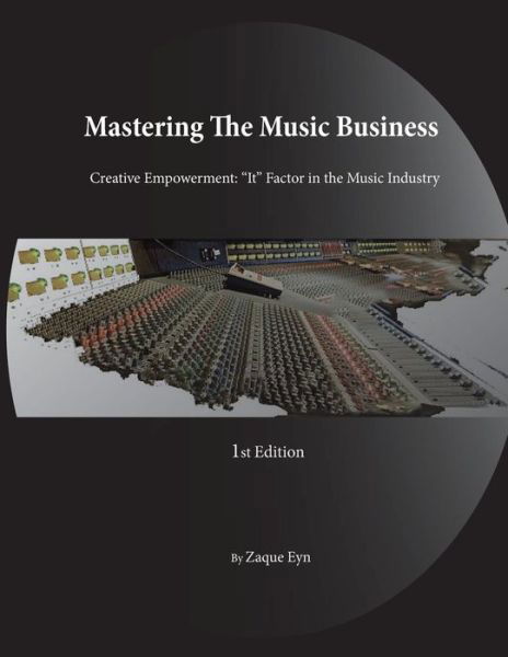 Cover for Zaque Eyn · Mastering the Music Business; Creative Empowerment &quot;It&quot; Factor in the Music Industry (Paperback Book) [1st edition] (2014)