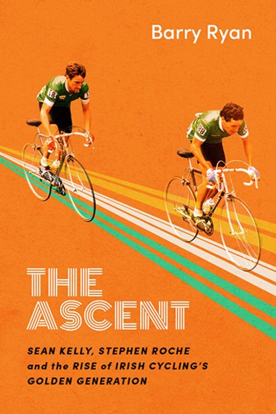 Cover for Barry Ryan · The Ascent: Sean Kelly, Stephen Roche and the Rise of Irish Cycling's Golden Generation (Hardcover Book) (2017)