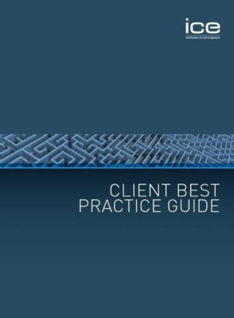 Client Best Practice Guide - Institute of Civil Engineers - Książki - Emerald Publishing Limited - 9780727736505 - 2 października 2009