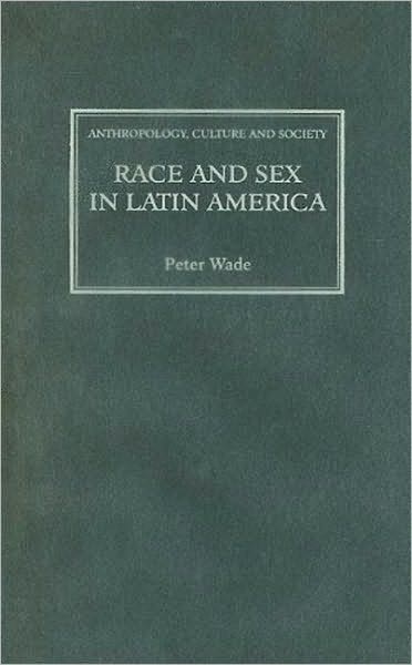 Cover for Peter Wade · Race and Sex in Latin America - Anthropology, Culture and Society (Hardcover Book) (2009)