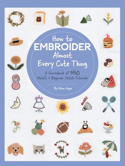 Cover for Nihon Vogue · How to Embroider Almost Every Cute Thing: A Sourcebook of 550 Motifs + Beginner Stitch Tutorials - Almost Everything (Paperback Bog) (2022)