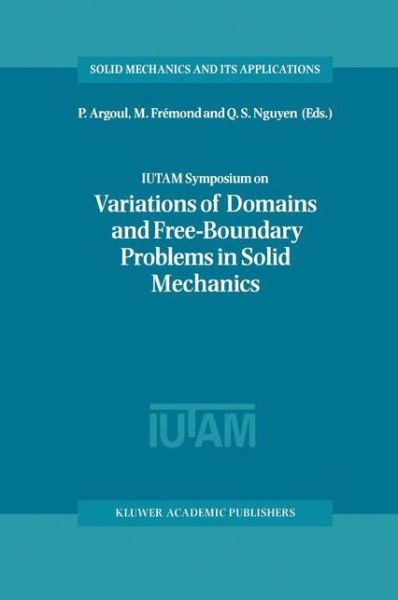 IUTAM Symposium on Variations of Domain and Free-Boundary Problems in Solid Mechanics: Proceedings of the IUTAM Symposium held in Paris, France, 22-25 April 1997 - Solid Mechanics and Its Applications - Quoc Son Nguyen - Books - Springer - 9780792354505 - November 30, 1998