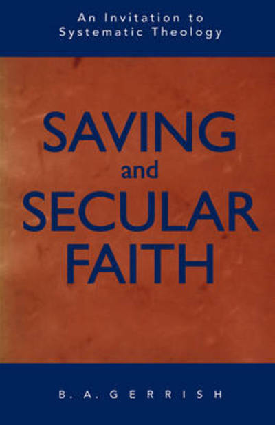 Cover for B. A. Gerrish · Saving and Secular Faith: An Invitation to Systematic Theology (Paperback Book) (1999)