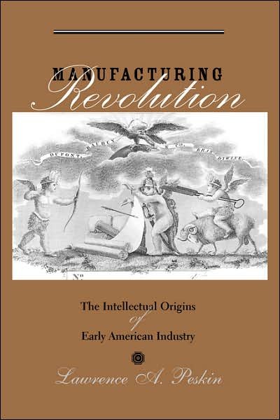 Cover for Peskin, Lawrence A. (USE HOME ADDRESS, Morgan State University) · Manufacturing Revolution: The Intellectual Origins of Early American Industry - Studies in Early American Economy and Society from the Library Company of Philadelphia (Pocketbok) (2007)