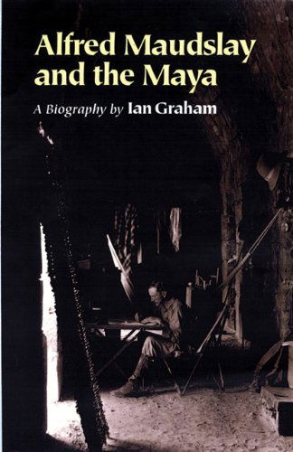 Cover for Ian Graham · Alfred Maudslay and the Maya: A Biography (Inbunden Bok) (2002)