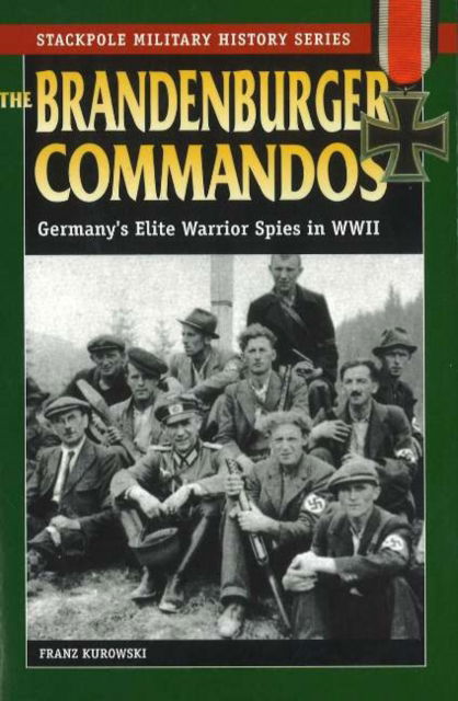 Brandenburger Commandos: Germany'S Elite Warrior Spies in World War II - Stackpole Military History Series - Franz Kurowski - Books - Stackpole Books - 9780811732505 - August 15, 2005