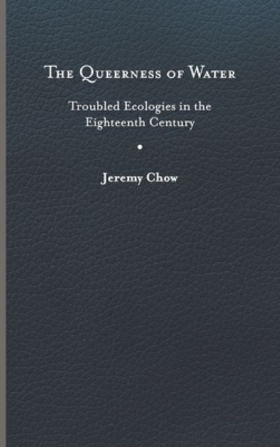 Cover for Jeremy Chow · The Queerness of Water : Troubled Ecologies in the Eighteenth Century (Hardcover Book) (2023)