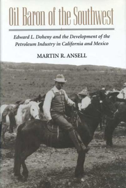 Oil Baron of the Southwest: Edward L. Doheny and the Development of the Petroleum Industry in California and Mexico - Historical Persp Bus Enterpris - Martin Ansell - Books - Ohio State University Press - 9780814207505 - June 1, 2016