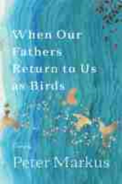 Cover for Peter Markus · When Our Fathers Return to Us as Birds - Made in Michigan Writers Series (Paperback Book) (2021)