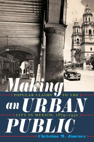 Cover for Christina Jimenez · Making an Urban Public: Popular Claims to the City in Mexico, 1879-1932 (Hardcover Book) (2019)