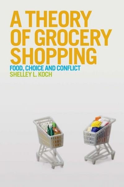 Cover for Koch, Dr. Shelley (Emory &amp; Henry College, USA) · A Theory of Grocery Shopping: Food, Choice and Conflict (Gebundenes Buch) (2012)