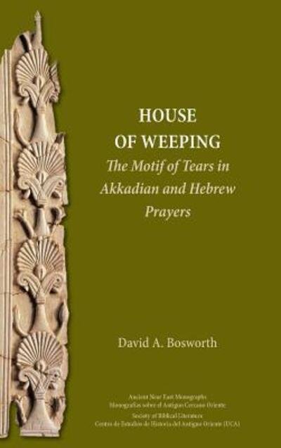 A House of Weeping: The Motif of Tears in Akkadian and Hebrew Prayers - David a Bosworth - Livres - Society of Biblical Literature - 9780884143505 - 25 janvier 2019