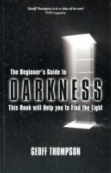 Beginners Guide to Darkness: This Book Will Help You to Find the Light - Geoff Thompson - Books - Geoff Thompson Ltd - 9780956921505 - May 30, 2011