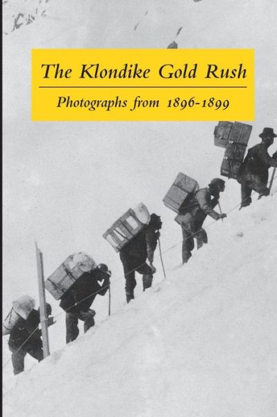 Cover for Clelie Rich · The Klondike Gold Rush: Photographs from 1896-1899 (Anniversary) (Paperback Book) (2013)