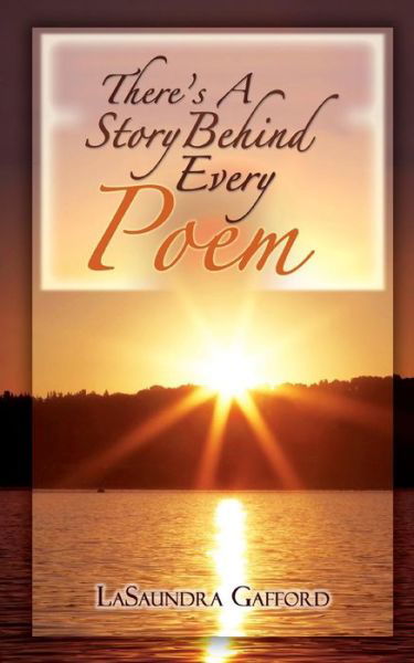 There Is A Story Behind Every Poem - LaSaundra Kay Gafford - Boeken - Lasaundra Gafford - 9780981642505 - 21 augustus 2013