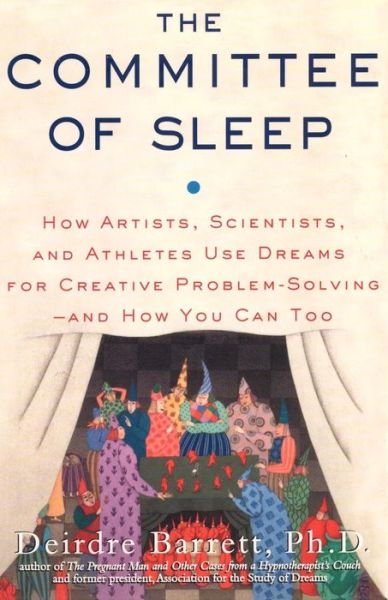 Cover for Deirdre Barrett · The Committee of Sleep: How Artists, Scientists, and Athletes Use Their Dreams for Creative Problem Solving-And How You Can Too (Paperback Book) (2010)