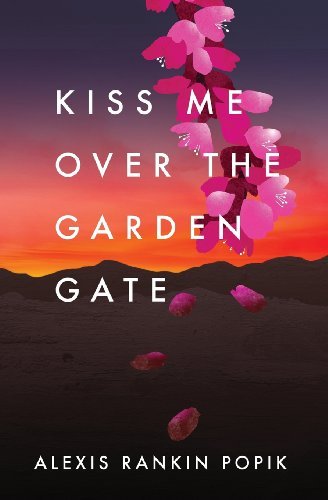Alexis Rankin Popik · Kiss Me over the Garden Gate (Paperback Bog) (2013)