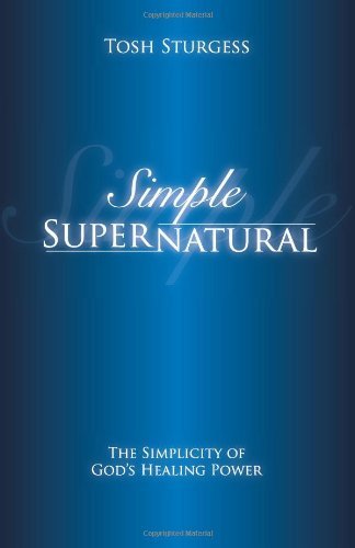 Cover for Tosh Sturgess · Simple Supernatural: the Simplicity of God's Healing Power (Paperback Bog) [First edition] (2012)