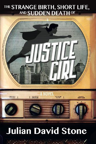 Julian David Stone · The Strange Birth, Short Life, and Sudden Death of Justice Girl (Paperback Book) (2013)