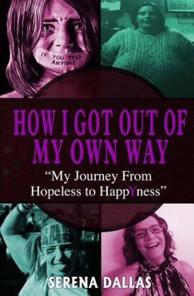 Cover for Ms Serena Dallas · How I Got Out Of My Own Way : My Journey From Hopeless To Happyness (Taschenbuch) (2017)