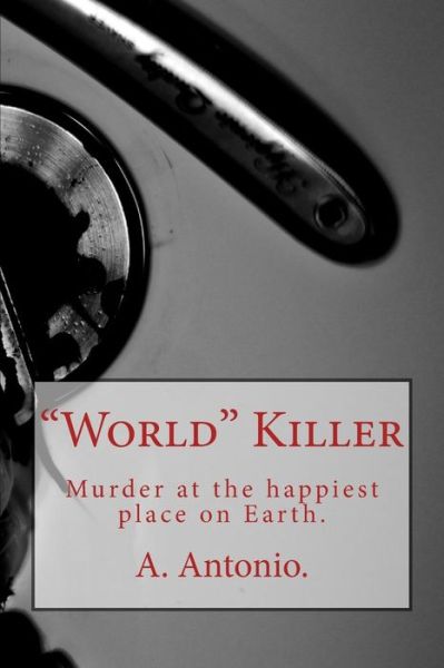 Cover for A Antonio · World Killer: Murder at the Happiest Place on Earth. (Paperback Book) (2013)