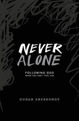 Cover for Dugan Sherbondy · Never Alone: Following God when You Can't Feel Him (Black Cover) (Paperback Bog) (2015)